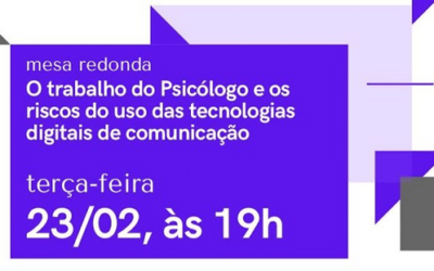 Mesa Redonda: O trabalho da (o) Psicóloga (o) e os riscos do uso das tecnologias digitais de comunicação