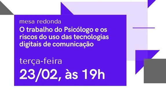 Mesa Redonda: O trabalho da (o) Psicóloga (o) e os riscos do uso das tecnologias digitais de comunicação