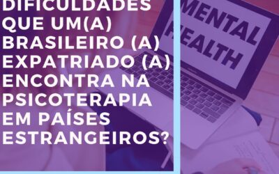 Quais são as dificuldades que um(a) brasileiro (a) expatriado (a) encontra na psicoterapia em países estrangeiros?