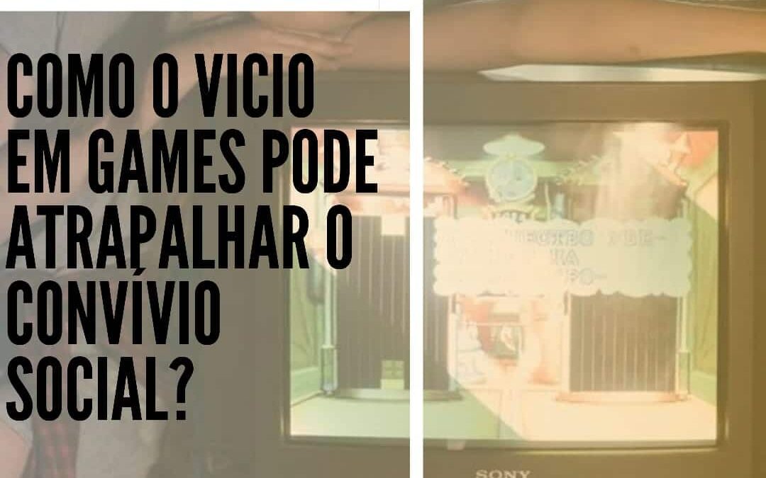 Como o vício em games pode atrapalhar o convívio social?